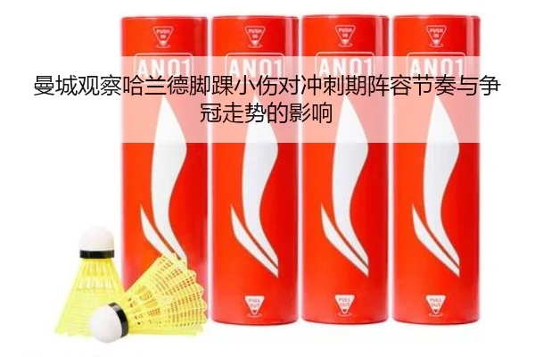 曼城观察哈兰德脚踝小伤对冲刺期阵容节奏与争冠走势的影响
